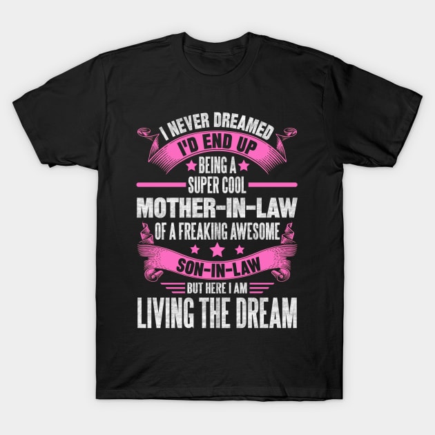 I never dreamed I'd end up being a super cool mother in law of a freaking awesome son in law but here I am living dream T-Shirt by SilverTee